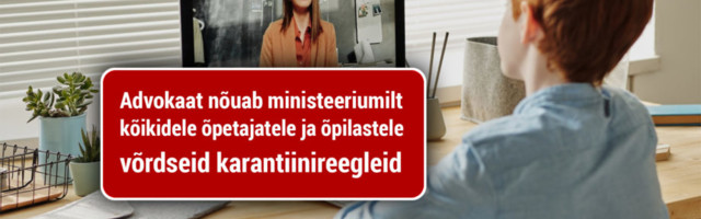 Advokaat nõuab ministeeriumilt kõikidele õpetajatele ja õpilastele võrdseid karantiinireegleid