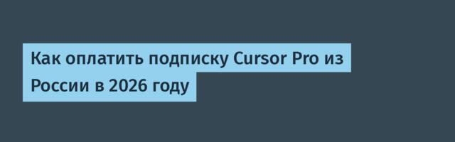 Как оплатить подписку Cursor Pro из России в 2026 году