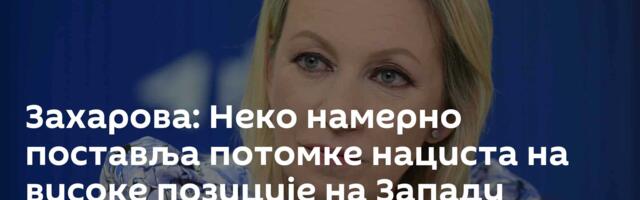 Захарова: Неко намерно поставља потомке нациста на високе позиције на Западу