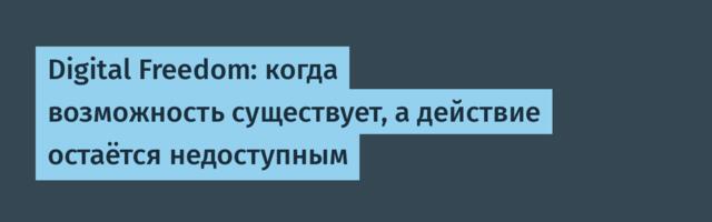 Digital Freedom: когда возможность существует, а действие остаётся недоступным