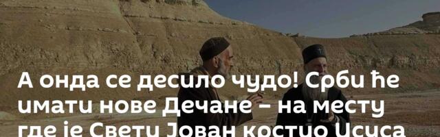 А онда се десило чудо! Срби ће имати нове Дечане – на месту где је Свети Јован крстио Исуса Христа