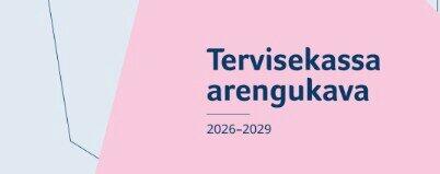 Tervisekassa arengukavas 2026–29 on kolm fookusvaldkonda