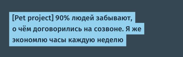 [Pet project] 90% людей забывают, о чём договорились на созвоне. Я же экономлю часы каждую неделю