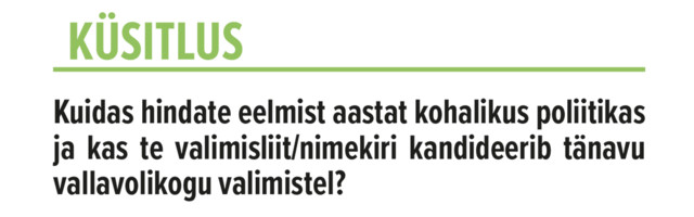 Kui­das hin­da­te eel­mist aas­tat ko­ha­li­kus po­lii­ti­kas ja kas te va­li­mis­liit/ni­me­ki­ri kan­di­dee­rib tä­na­vu val­la­vo­li­ko­gu va­li­mis­tel?