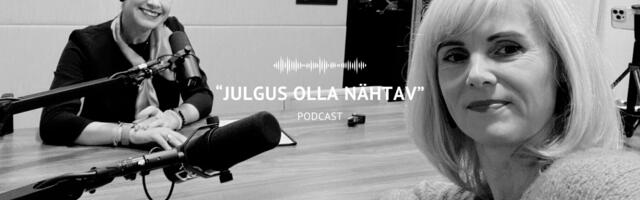 PODCAST “JULGUS OLLA NÄHTAV” I Aili Nurmeots: julge tegutseda hirmust hoolimata, ole autentne ja leia oma kogukond