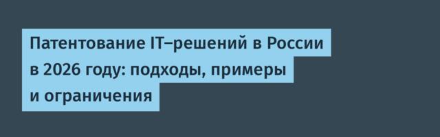 Патентование IT-решений в России в 2026 году: подходы, примеры и ограничения