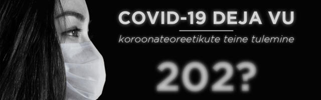 COVID-19 dejavuu – koroonateoreetikute teine tulemine