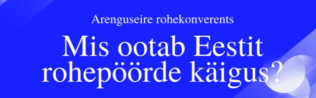 Vaata otsepilti: Arenguseire rohekonverents “Mis ootab Eestit rohepöörde käigus?”