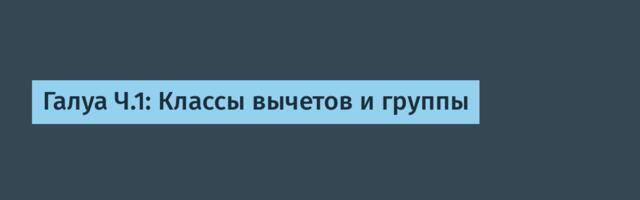 Галуа Ч.1: Классы вычетов и группы