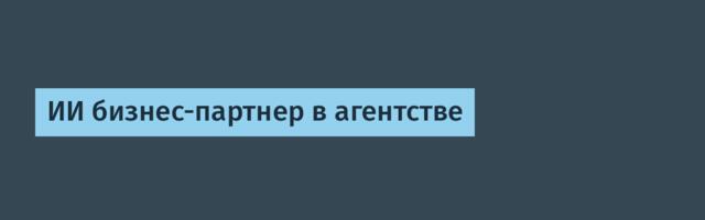 ИИ бизнес-партнер в агентстве