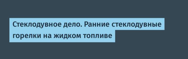 Стеклодувное дело. Ранние стеклодувные горелки на жидком топливе