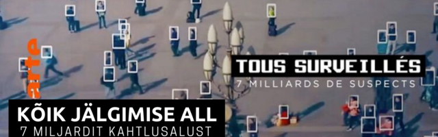 Vaata dokfilmi: “Kõik jälgimise all – 7 miljardit kahtlusalust”
