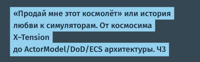 «Продай мне этот космолёт» или история любви к симуляторам. От космосима X-Tension до ActorModel/DoD/ECS архитектуры. Ч3