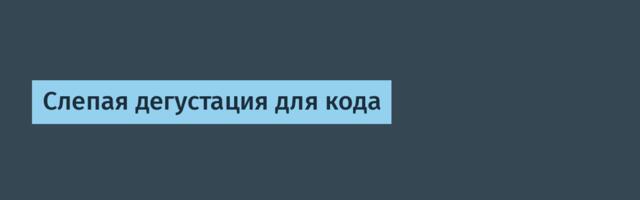Слепая дегустация для кода
