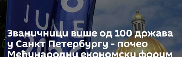 Званичници више од 100 држава у Санкт Петербургу - почео Међународни економски форум /видео/