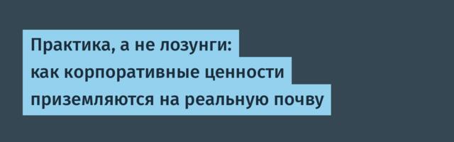 Практика, а не лозунги: как корпоративные ценности приземляются на реальную почву