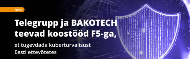 Telegrupp ja BAKOTECH teevad koostööd F5-ga, et tugevdada küberturvalisust Eesti ettevõtetes