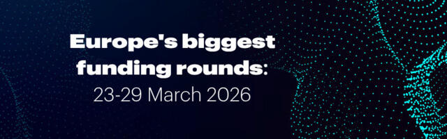Recap: Europe’s top funding rounds this week (23–29 March)
