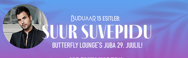 BUDUAAR 15 ESITLEB: Suur suvepidu Butterfly Lounge`s juba 29. juulil!
