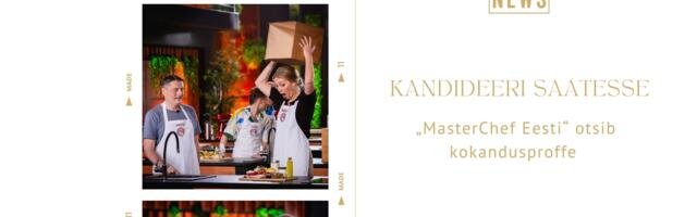 SINU VÕIMALUS I „MasterChef Eesti“ otsib kokandusproffe