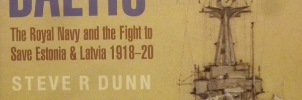 Battle in the Baltic – The Royal Navy and the Fight to Save Estonia & Latvia 1918-20