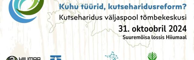 VAATA OTSE | Konverents “Kuhu tüürid, kutseharidusreform? Kutseharidusreform väljaspool tõmbekeskusi”