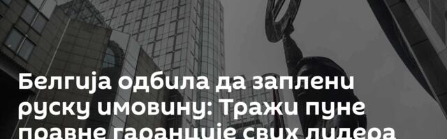 Белгија одбила да заплени руску имовину: Тражи пуне правне гаранције свих лидера ЕУ но подели ризика