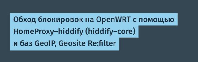 Обход блокировок на OpenWRT с помощью HomeProxy-hiddify (hiddify-core) и баз GeoIP, Geosite Re:filter