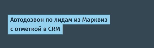 Автодозвон по лидам из Марквиз с отметкой в CRM