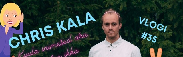 Chris Kala vlogi #35: Kuula inimesed ära, aga tee ikka omamoodi!