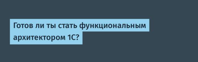 Готов ли ты стать функциональным архитектором 1С?