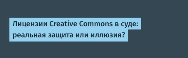 Лицензии Creative Commons в суде: реальная защита или иллюзия?