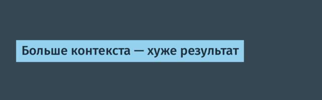 Больше контекста — хуже результат