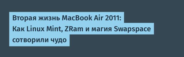 Вторая жизнь MacBook Air 2011: Как Linux Mint, ZRam и магия Swapspace сотворили чудо