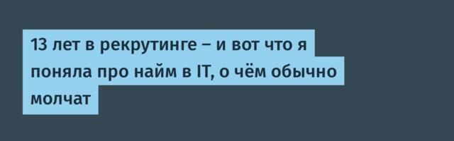 13 лет в рекрутинге — и вот что я поняла про найм в IT, о чём обычно молчат