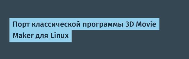 [Перевод] Порт классической программы 3D Movie Maker для Linux