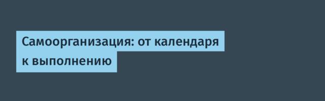 Самоорганизация: от календаря к выполнению