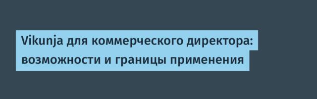 Vikunja для коммерческого директора: возможности и границы применения