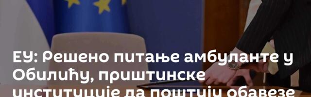 ЕУ: Решено питање амбуланте у Обилићу, приштинске институције да поштују обавезе према нама