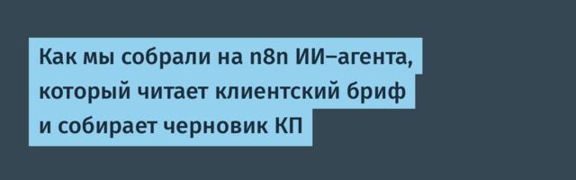 Как мы собрали на n8n ИИ-агента, который читает клиентский бриф и собирает черновик КП