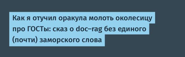 Как я отучил оракула молоть околесицу про ГОСТы: сказ о doc-rag без единого (почти) заморского слова