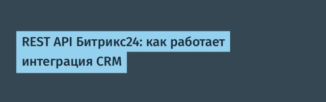 REST API Битрикс24: как работает интеграция CRM