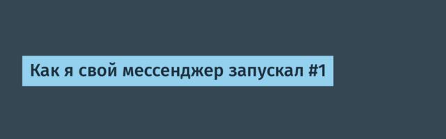 Как я свой мессенджер запускал #1