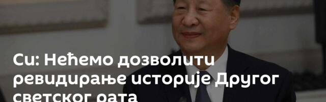 Си: Нећемо дозволити ревидирање историје Другог светског рата