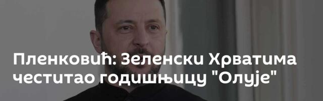 Пленковић: Зеленски Хрватима честитао годишњицу "Олује"