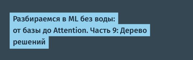 Разбираемся в ML без воды: от базы до Attention. Часть 9: Дерево решений