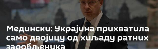 Медински: Украјина прихватила само двојицу од хиљаду ратних заробљеника