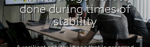 The majority of disaster risk management is done during times of stability