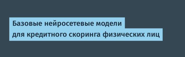 Базовые нейросетевые модели для кредитного скоринга физических лиц