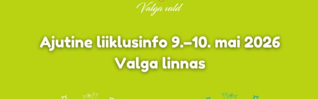 Ajutine liiklusinfo 9.-10. mail Valga linnas